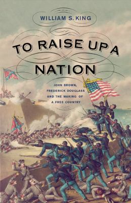 To raise up a nation  John Brown, Frederick Douglass, and the making of a free country